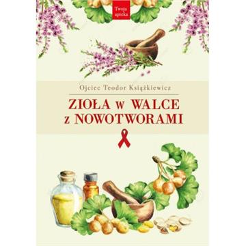 Zioła W Walce z Nowotworami O. Teodor Książkiewicz-22088